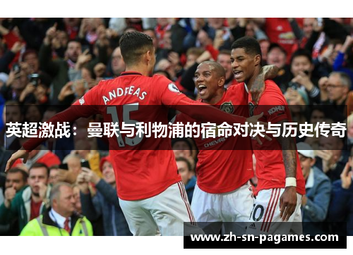 英超激战：曼联与利物浦的宿命对决与历史传奇