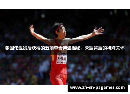 张国伟退役后获得的五项尊贵待遇揭秘，荣耀背后的特殊关怀