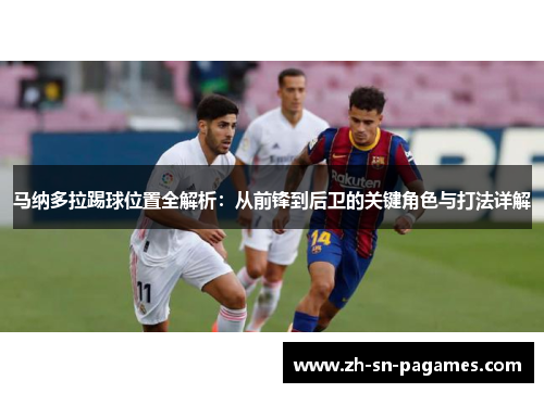 马纳多拉踢球位置全解析:从前锋到后卫的关键角色与打法详解 马纳多拉踢球位置全解析:从前锋到后卫的关键角色与打法详解