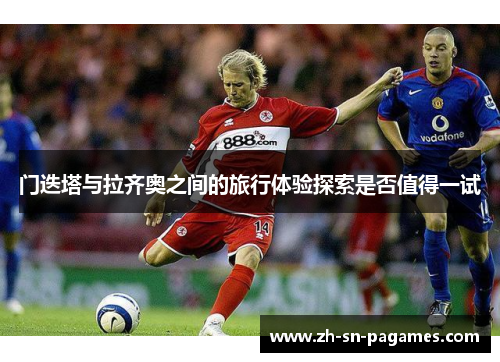 门迭塔与拉齐奥之间的旅行体验探索是否值得一试