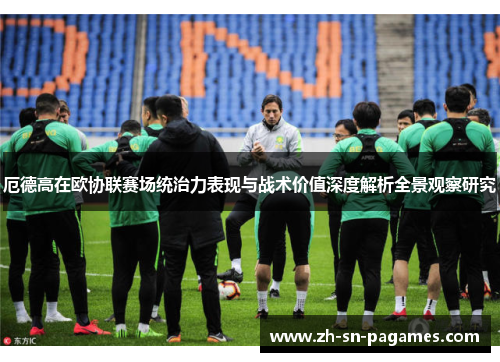 厄德高在欧协联赛场统治力表现与战术价值深度解析全景观察研究