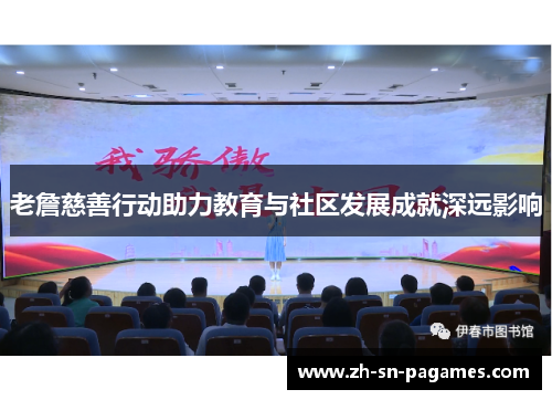 老詹慈善行动助力教育与社区发展成就深远影响