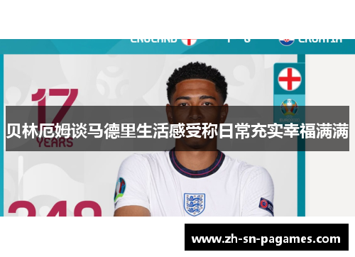 贝林厄姆谈马德里生活感受称日常充实幸福满满