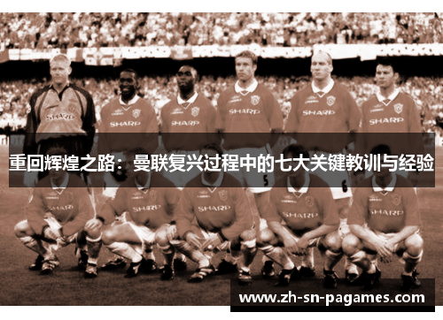 重回辉煌之路：曼联复兴过程中的七大关键教训与经验